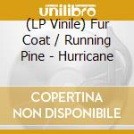 (LP Vinile) Fur Coat / Running Pine - Hurricane vinile