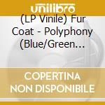 (LP Vinile) Fur Coat - Polyphony (Blue/Green Transparent Vinyl) (2 Lp) vinile
