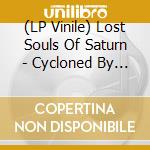 (LP Vinile) Lost Souls Of Saturn - Cycloned By Pepe Bradock vinile
