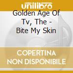 Golden Age Of Tv, The - Bite My Skin cd