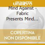 Mind Against - Fabric Presents Mind Against cd