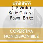 (LP Vinile) Katie Gately - Fawn -Brute lp vinile