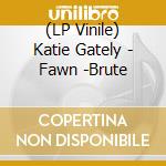 (LP Vinile) Katie Gately - Fawn -Brute vinile