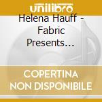 Helena Hauff - Fabric Presents Helena Hauff cd musicale