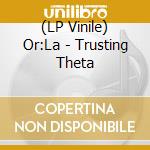 (LP Vinile) Or:La - Trusting Theta vinile