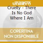 Cruelty - There Is No God Where I Am cd