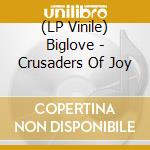 (LP Vinile) Biglove - Crusaders Of Joy vinile