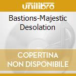 Bastions-Majestic Desolation cd
