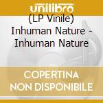 (LP Vinile) Inhuman Nature - Inhuman Nature vinile