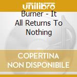 Burner - It All Returns To Nothing cd