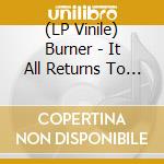 (LP Vinile) Burner - It All Returns To Nothing vinile
