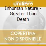 Inhuman Nature - Greater Than Death cd
