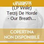 (LP Vinile) Terzij De Horde - Our Breath Is Not Ours Alone vinile