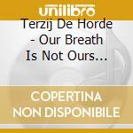 Terzij De Horde - Our Breath Is Not Ours Alone cd