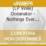 (LP Vinile) Oceanator - Nothings Ever Fine vinile