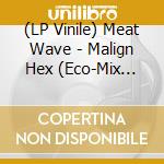 (LP Vinile) Meat Wave - Malign Hex (Eco-Mix Vinyl) vinile