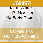 Ralph White - It'S More In My Body Than In My Mind cd