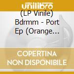 (LP Vinile) Bdrmm - Port Ep (Orange Vinyl) lp vinile