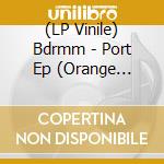 (LP Vinile) Bdrmm - Port Ep (Orange Vinyl) vinile