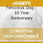 Ferocious Dog - 10 Year Anniversary cd
