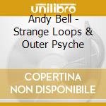 Andy Bell - Strange Loops & Outer Psyche cd musicale