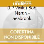 (LP Vinile) Bob Martin - Seabrook vinile