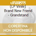 (LP Vinile) Brand New Friend - Grandstand vinile
