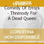 Comedy Of Errors - Threnody For A Dead Queen cd