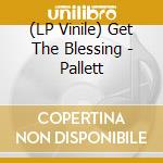 (LP Vinile) Get The Blessing - Pallett vinile
