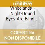 Whitelands - Night-Bound Eyes Are Blind To The Day cd musicale