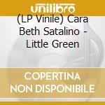 (LP Vinile) Cara Beth Satalino - Little Green vinile
