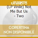 (LP Vinile) Not Me But Us - Two vinile