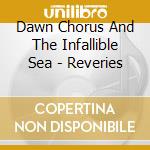 Dawn Chorus And The Infallible Sea - Reveries cd