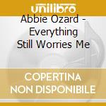 Abbie Ozard - Everything Still Worries Me cd