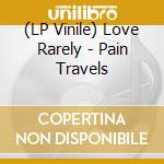 (LP Vinile) Love Rarely - Pain Travels vinile