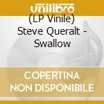 (LP Vinile) Steve Queralt - Swallow vinile