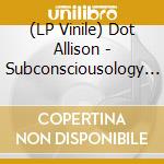 (LP Vinile) Dot Allison - Subconsciousology (Lomond Campbell Remi vinile