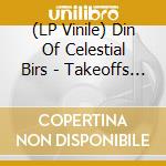 (LP Vinile) Din Of Celestial Birs - Takeoffs & Landings vinile
