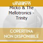 Micko & The Mellotronics - Trinity cd