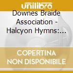 Downes Braide Association - Halcyon Hymns: Cd/Dvd Edition cd musicale
