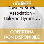 Downes Braide Association - Halcyon Hymns: Cd/Dvd Edition cd