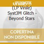 (LP Vinile) Syst3M Glitch - Beyond Stars vinile