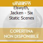 Elswyth, Jacken - Six Static Scenes cd