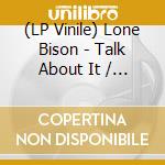 (LP Vinile) Lone Bison - Talk About It / Origin Story vinile
