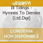 Ill Tidings - Hymnes To Demise (Ltd.Digi) cd