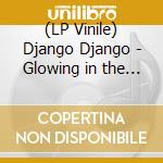 (LP Vinile) Django Django - Glowing in the Dark - The Remixes vinile