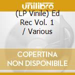 (LP Vinile) Ed Rec Vol. 1 / Various vinile