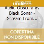 Audio Obscura Vs Black Sonar - Scream From Outer Space cd