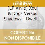 (LP Vinile) Xqui & Dogs Versus Shadows - Dwell Time vinile