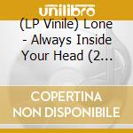 (LP Vinile) Lone - Always Inside Your Head (2 Lp) vinile